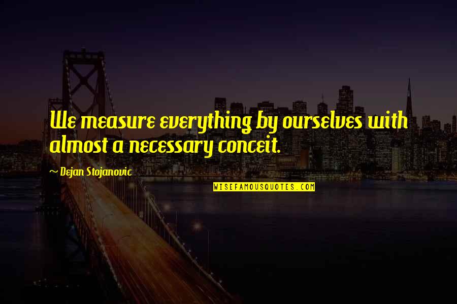 Pallushan Quotes By Dejan Stojanovic: We measure everything by ourselves with almost a Pallushan Quotes By Dejan Stojanovic: We measure everything by ourselves with almost a