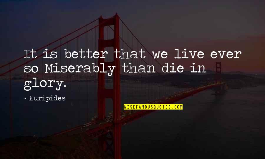 Pallushan Quotes By Euripides: It is better that we live ever so