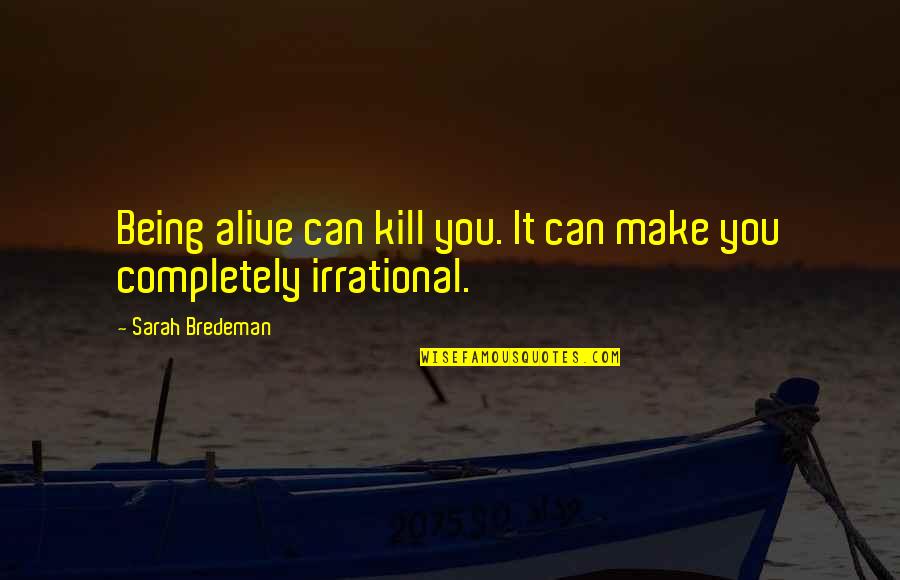 Palluyup Quotes By Sarah Bredeman: Being alive can kill you. It can make