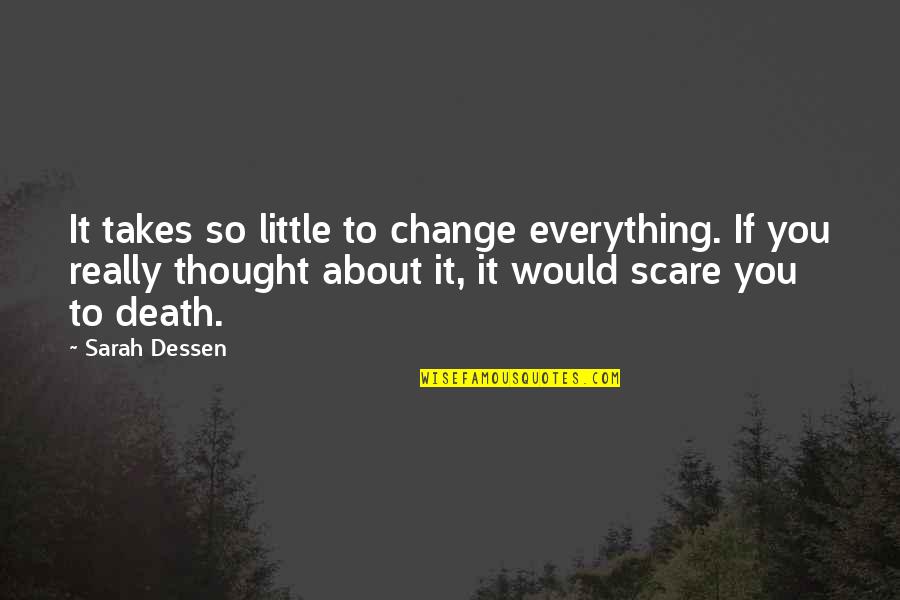 Pally Paws Quotes By Sarah Dessen: It takes so little to change everything. If Pally Paws Quotes By Sarah Dessen: It takes so little to change everything. If