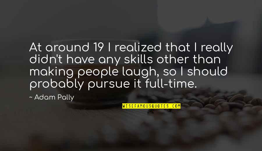 Pally's Quotes By Adam Pally: At around 19 I realized that I really