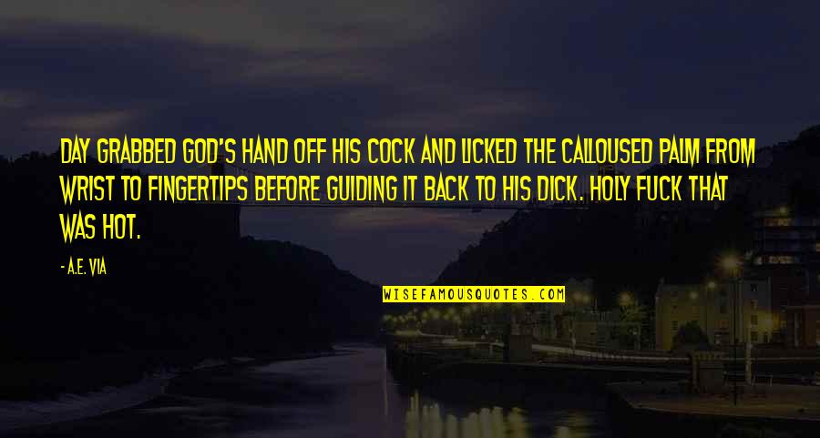 Palm Hand Quotes By A.E. Via: Day grabbed God's hand off his cock and