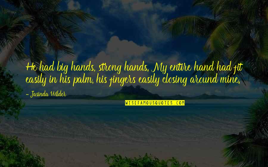 Palm Hand Quotes By Jasinda Wilder: He had big hands, strong hands. My entire
