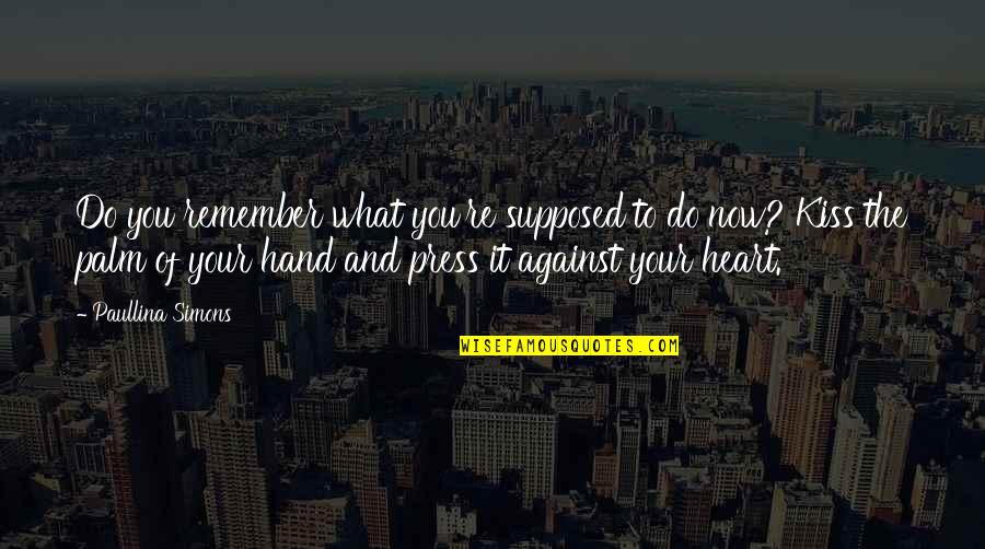 Palm Hand Quotes By Paullina Simons: Do you remember what you're supposed to do