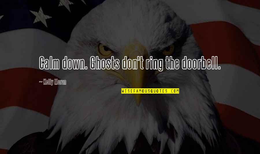 Palm Lines Quotes By Kelly Moran: Calm down. Ghosts don't ring the doorbell.