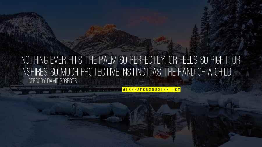 Palm Of My Hand Quotes By Gregory David Roberts: Nothing ever fits the palm so perfectly, or