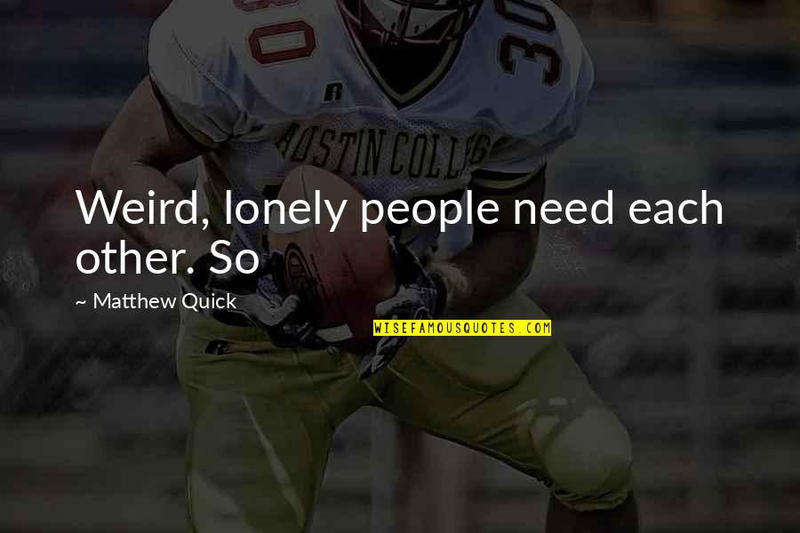 Palm Oil Deforestation Quotes By Matthew Quick: Weird, lonely people need each other. So Palm Oil Deforestation Quotes By Matthew Quick: Weird, lonely people need each other. So