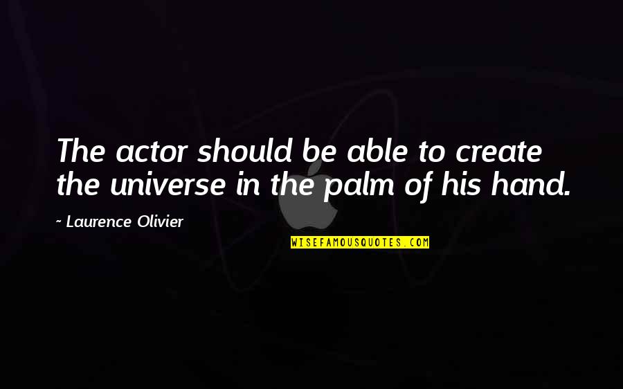 Palm Quotes By Laurence Olivier: The actor should be able to create the