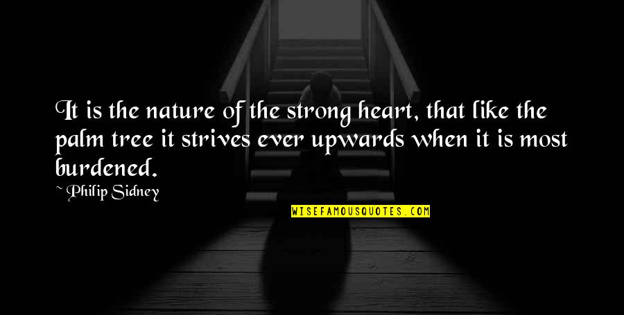 Palm Quotes By Philip Sidney: It is the nature of the strong heart,