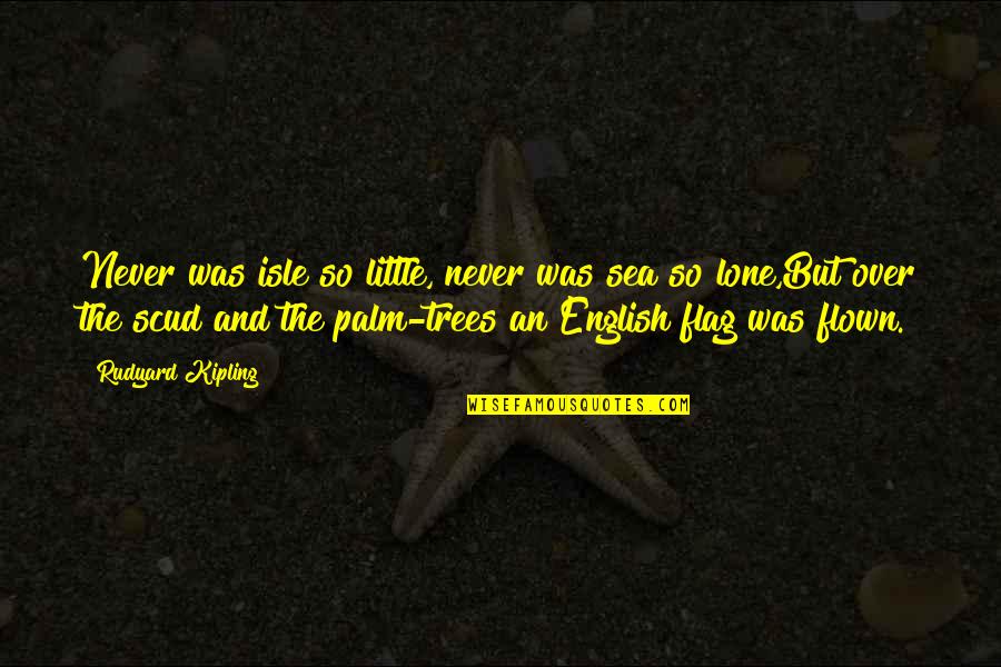 Palm Quotes By Rudyard Kipling: Never was isle so little, never was sea