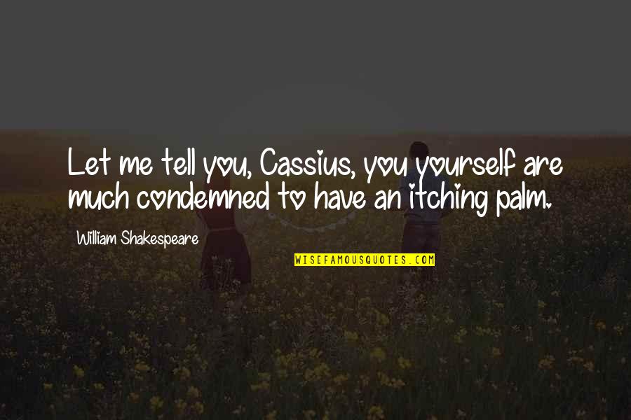 Palm Quotes By William Shakespeare: Let me tell you, Cassius, you yourself are