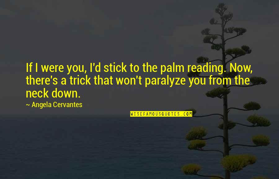 Palm Reading Quotes By Angela Cervantes: If I were you, I'd stick to the