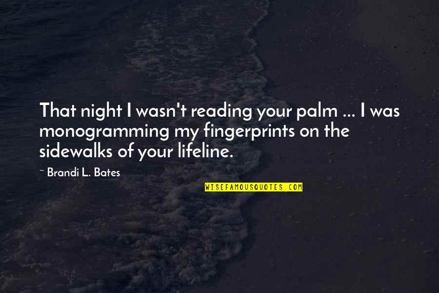 Palm Reading Quotes By Brandi L. Bates: That night I wasn't reading your palm ...