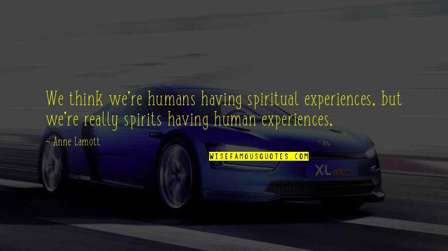 Palm Wine Drinkard Quotes By Anne Lamott: We think we're humans having spiritual experiences, but