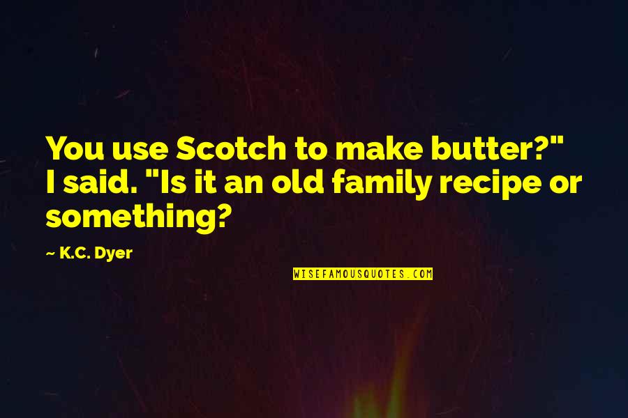 Palmada Significado Quotes By K.C. Dyer: You use Scotch to make butter?" I said.
