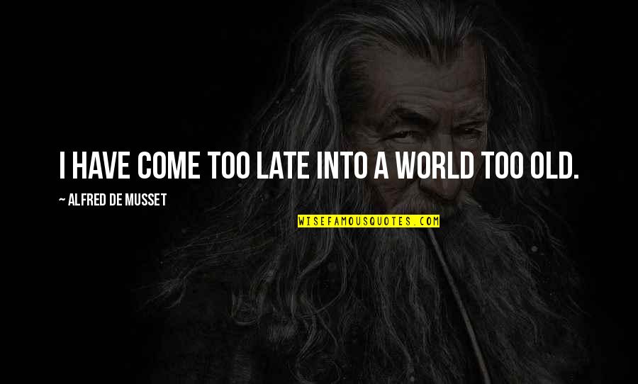 Palmadas No Bumbum Quotes By Alfred De Musset: I have come too late into a world Palmadas No Bumbum Quotes By Alfred De Musset: I have come too late into a world