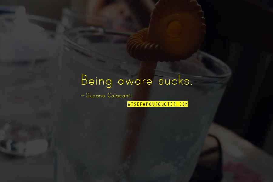 Palmadas No Bumbum Quotes By Susane Colasanti: Being aware sucks. Palmadas No Bumbum Quotes By Susane Colasanti: Being aware sucks.