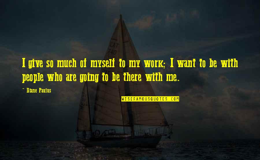 Palmar S Ballon Quotes By Diane Paulus: I give so much of myself to my Palmar S Ballon Quotes By Diane Paulus: I give so much of myself to my