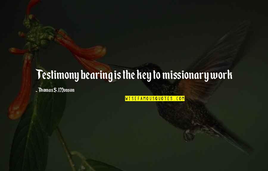 Palmar S Ballon Quotes By Thomas S. Monson: Testimony bearing is the key to missionary work Palmar S Ballon Quotes By Thomas S. Monson: Testimony bearing is the key to missionary work