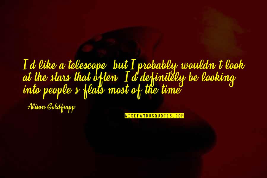 Palmaris Quotes By Alison Goldfrapp: I'd like a telescope, but I probably wouldn't Palmaris Quotes By Alison Goldfrapp: I'd like a telescope, but I probably wouldn't