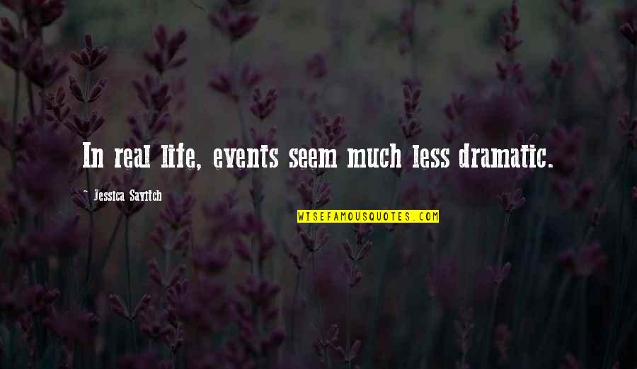 Palmas De Lucia Quotes By Jessica Savitch: In real life, events seem much less dramatic. Palmas De Lucia Quotes By Jessica Savitch: In real life, events seem much less dramatic.