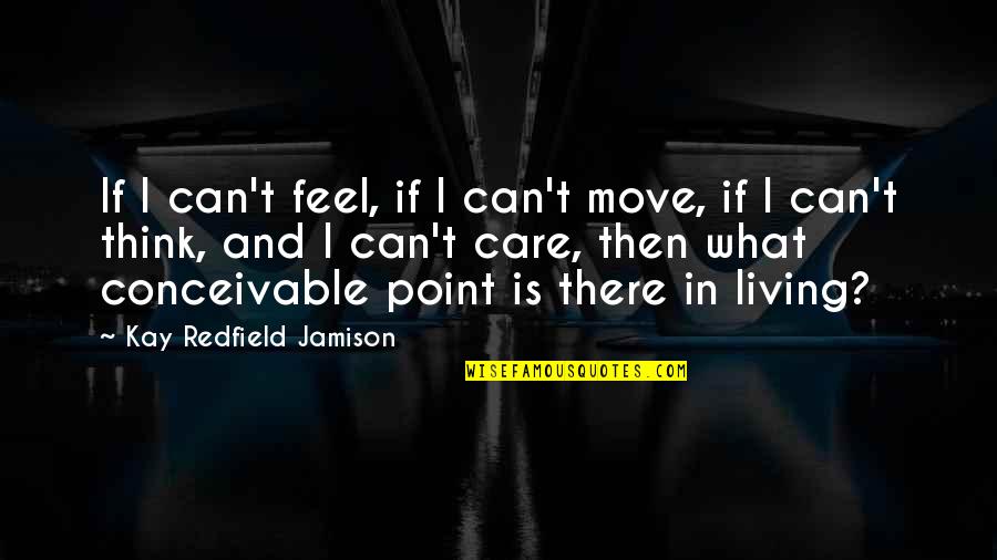 Palmateer Consulting Quotes By Kay Redfield Jamison: If I can't feel, if I can't move,