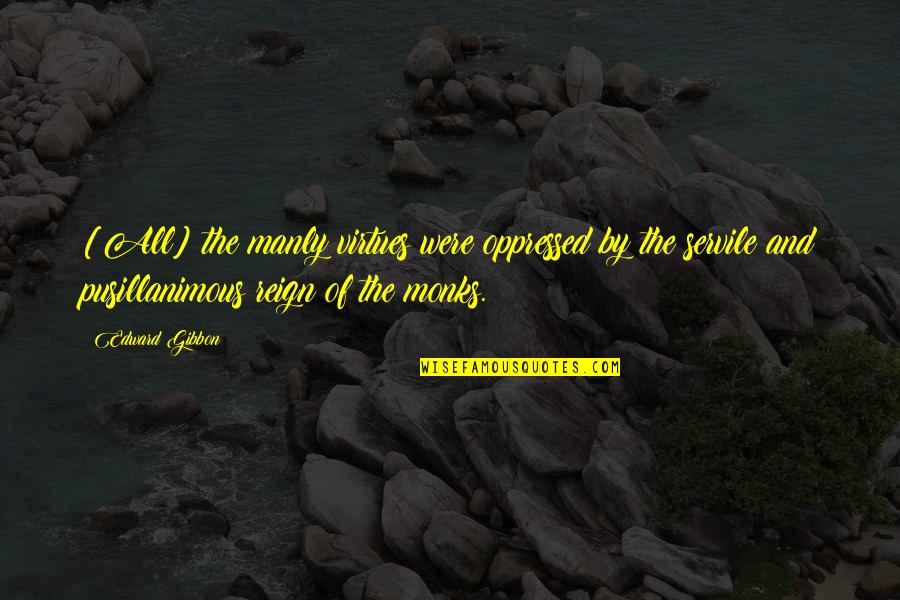Palmblads Quotes By Edward Gibbon: [All] the manly virtues were oppressed by the
