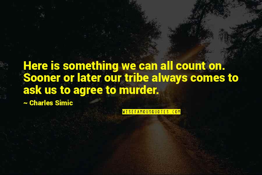 Palme Quotes By Charles Simic: Here is something we can all count on.