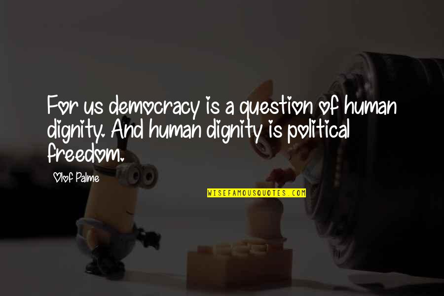 Palme Quotes By Olof Palme: For us democracy is a question of human