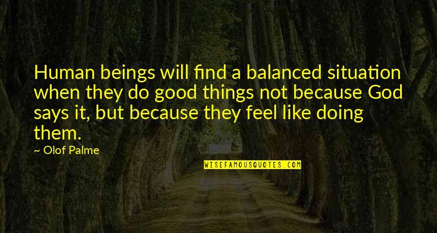 Palme Quotes By Olof Palme: Human beings will find a balanced situation when