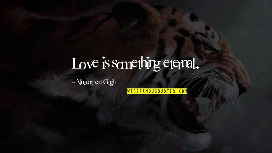 Palmelloid Quotes By Vincent Van Gogh: Love is something eternal.