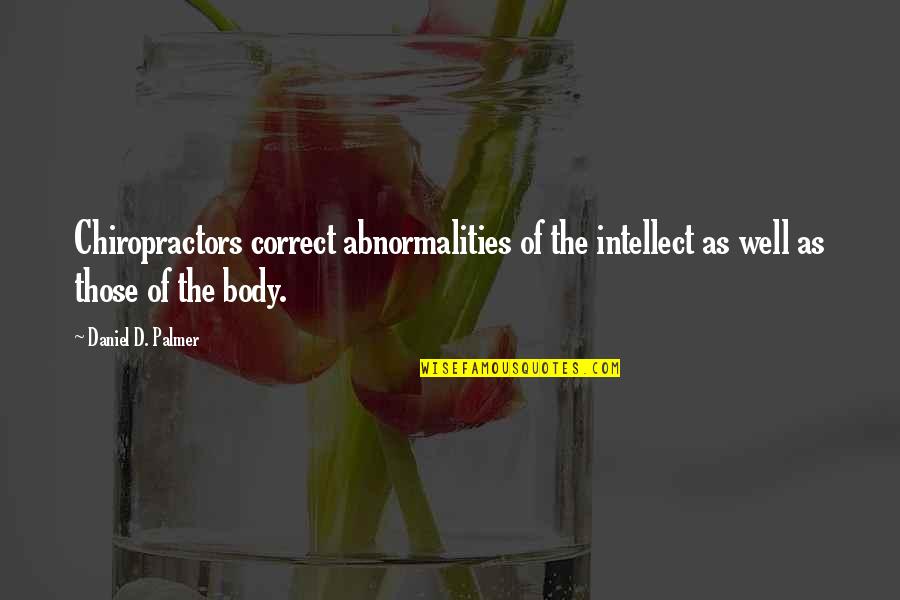 Palmer Quotes By Daniel D. Palmer: Chiropractors correct abnormalities of the intellect as well