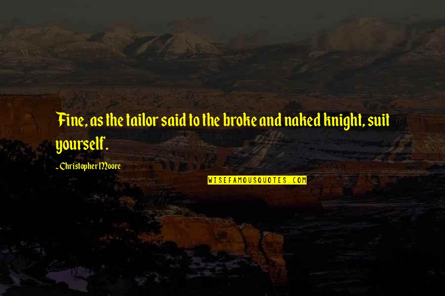 Palmere Pen Quotes By Christopher Moore: Fine, as the tailor said to the broke Palmere Pen Quotes By Christopher Moore: Fine, as the tailor said to the broke