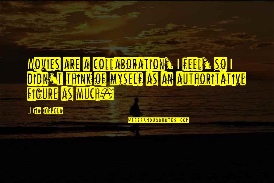 Palmere Pen Quotes By Gia Coppola: Movies are a collaboration, I feel, so I Palmere Pen Quotes By Gia Coppola: Movies are a collaboration, I feel, so I