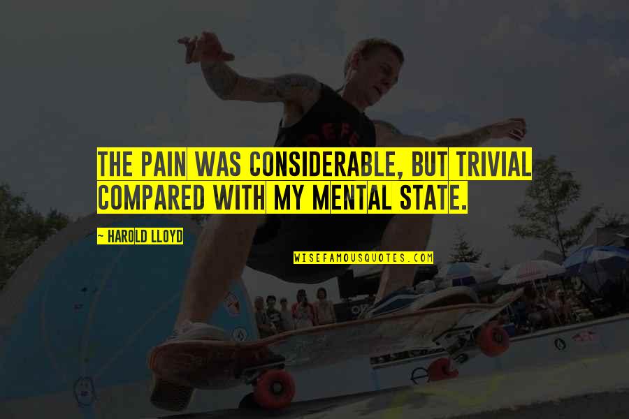 Palmero Bench Quotes By Harold Lloyd: The pain was considerable, but trivial compared with
