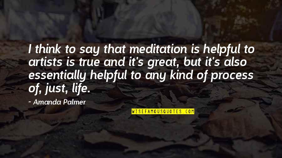 Palmer's Quotes By Amanda Palmer: I think to say that meditation is helpful Palmer's Quotes By Amanda Palmer: I think to say that meditation is helpful