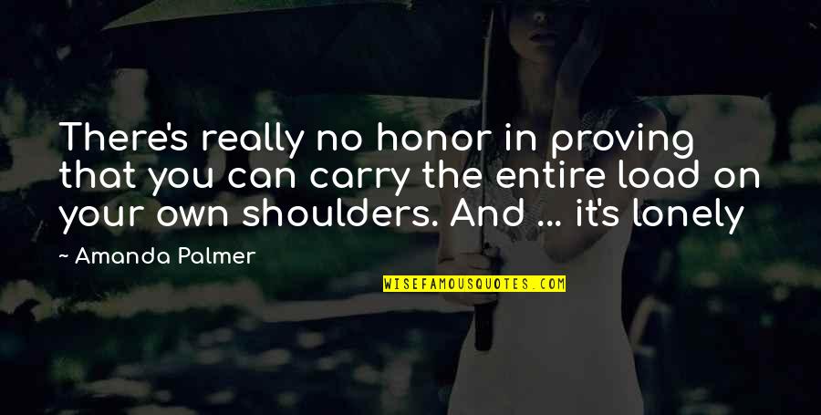 Palmer's Quotes By Amanda Palmer: There's really no honor in proving that you Palmer's Quotes By Amanda Palmer: There's really no honor in proving that you