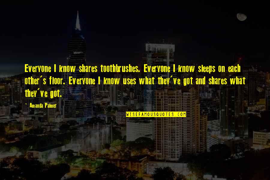 Palmer's Quotes By Amanda Palmer: Everyone I know shares toothbrushes. Everyone I know Palmer's Quotes By Amanda Palmer: Everyone I know shares toothbrushes. Everyone I know