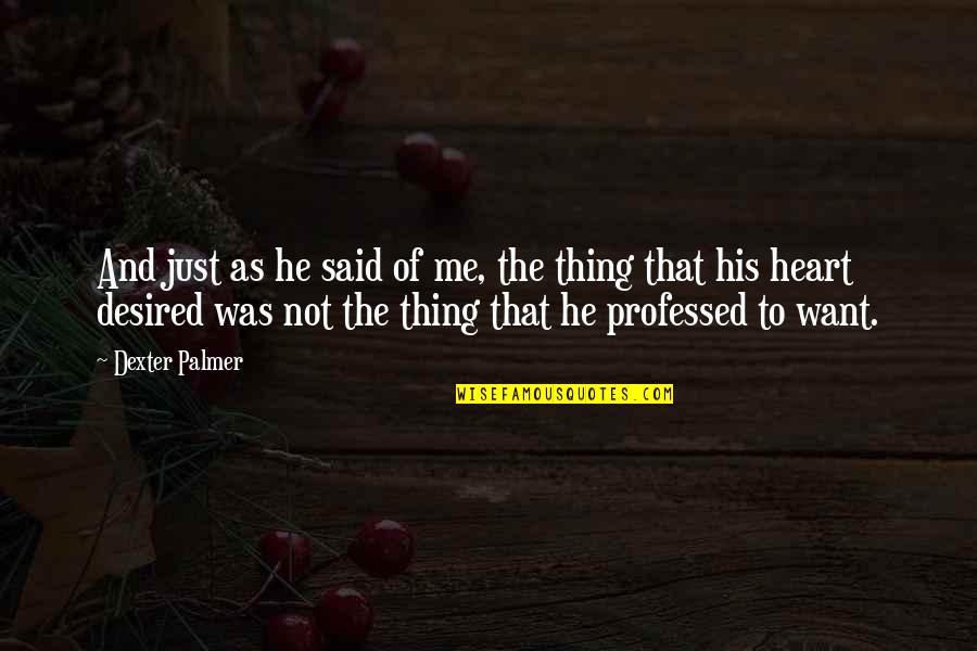Palmer's Quotes By Dexter Palmer: And just as he said of me, the Palmer's Quotes By Dexter Palmer: And just as he said of me, the