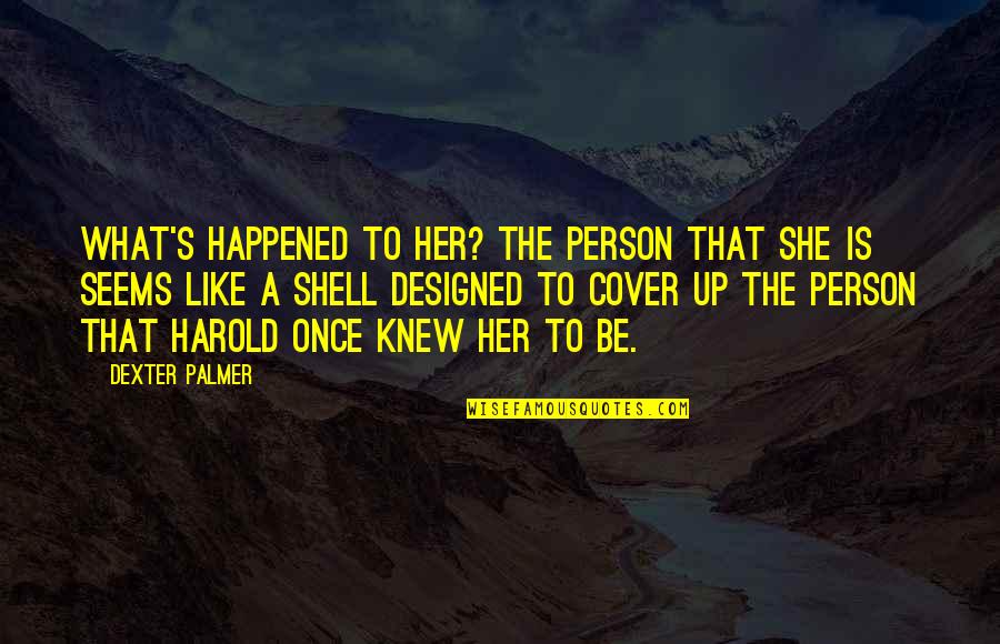 Palmer's Quotes By Dexter Palmer: What's happened to her? The person that she Palmer's Quotes By Dexter Palmer: What's happened to her? The person that she