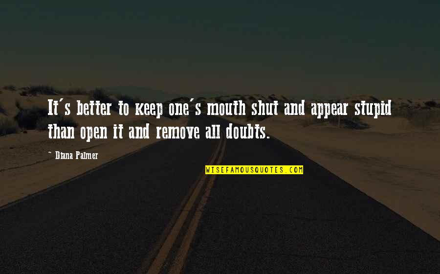 Palmer's Quotes By Diana Palmer: It's better to keep one's mouth shut and Palmer's Quotes By Diana Palmer: It's better to keep one's mouth shut and
