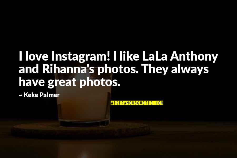Palmer's Quotes By Keke Palmer: I love Instagram! I like LaLa Anthony and Palmer's Quotes By Keke Palmer: I love Instagram! I like LaLa Anthony and