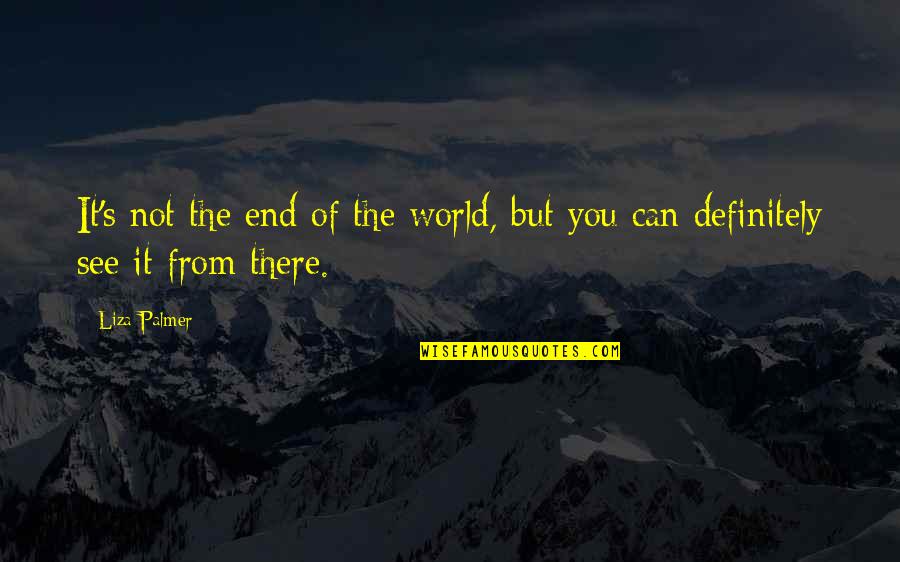 Palmer's Quotes By Liza Palmer: It's not the end of the world, but