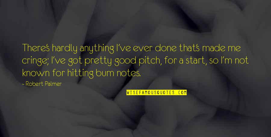 Palmer's Quotes By Robert Palmer: There's hardly anything I've ever done that's made Palmer's Quotes By Robert Palmer: There's hardly anything I've ever done that's made