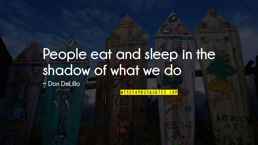 Palmerston Island Quotes By Don DeLillo: People eat and sleep in the shadow of