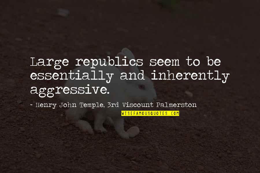 Palmerston's Quotes By Henry John Temple, 3rd Viscount Palmerston: Large republics seem to be essentially and inherently