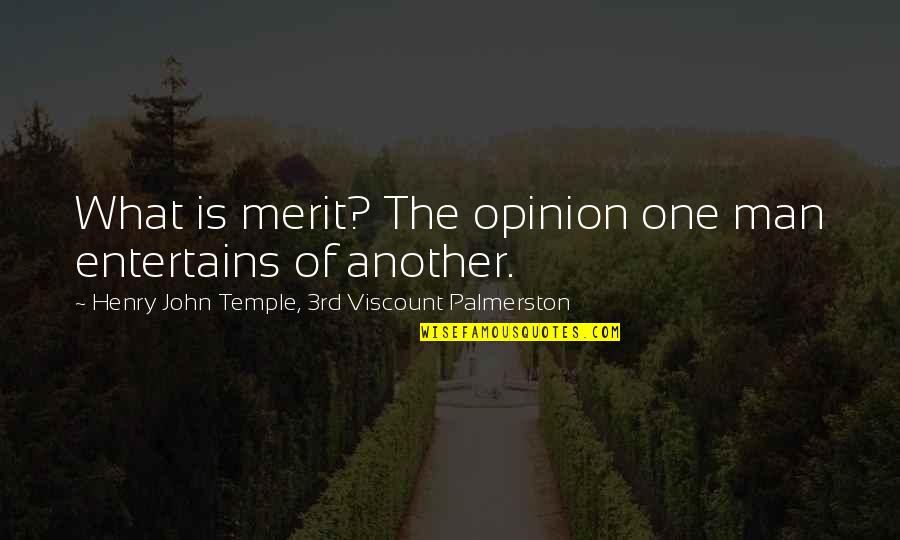 Palmerston's Quotes By Henry John Temple, 3rd Viscount Palmerston: What is merit? The opinion one man entertains