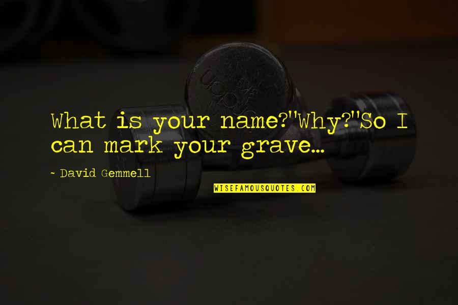 Palmes Ndag Quotes By David Gemmell: What is your name?"Why?"So I can mark your