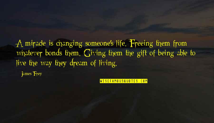 Palmes Ndag Quotes By James Frey: A miracle is changing someone's life. Freeing them