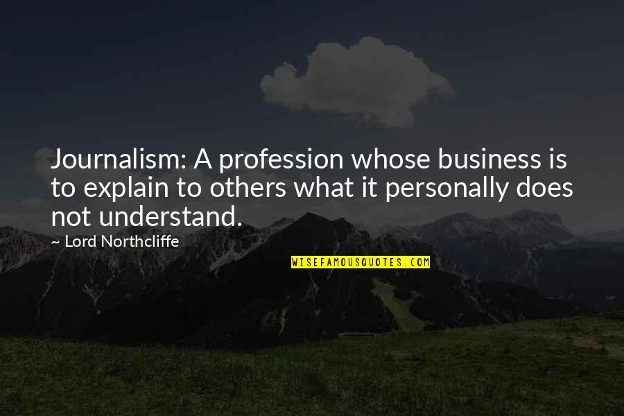 Palmgren Tools Quotes By Lord Northcliffe: Journalism: A profession whose business is to explain Palmgren Tools Quotes By Lord Northcliffe: Journalism: A profession whose business is to explain